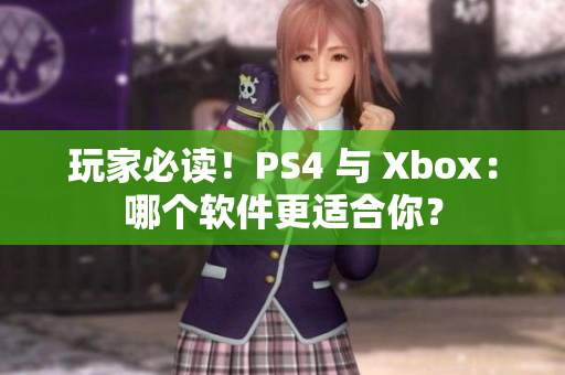 玩家必读！PS4 与 Xbox：哪个软件更适合你？