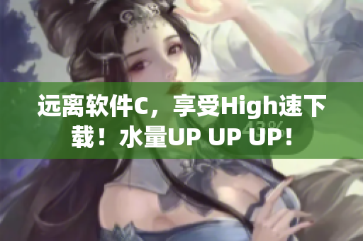 远离软件C，享受High速下载！水量UP UP UP！