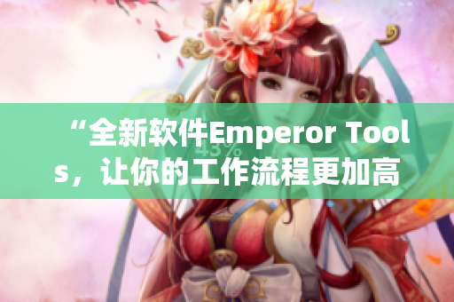 “全新软件Emperor Tools，让你的工作流程更加高效！”