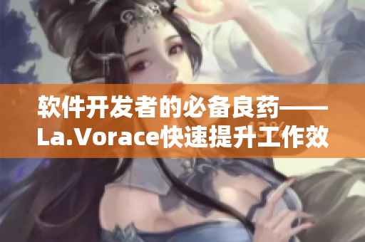 软件开发者的必备良药——La.Vorace快速提升工作效率