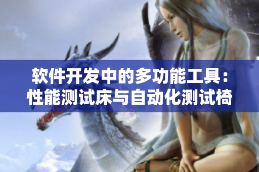 软件开发中的多功能工具：性能测试床与自动化测试椅的结合