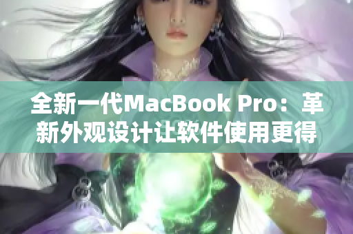 全新一代MacBook Pro：革新外观设计让软件使用更得心应手