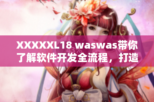 XXXXXL18 waswas带你了解软件开发全流程，打造高效开发团队