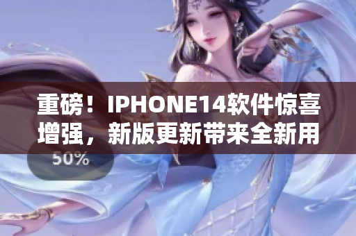 重磅！IPHONE14软件惊喜增强，新版更新带来全新用户体验