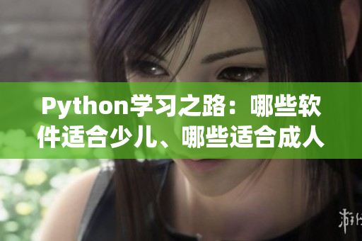 Python学习之路：哪些软件适合少儿、哪些适合成人？
