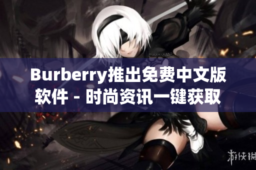 Burberry推出免费中文版软件 - 时尚资讯一键获取