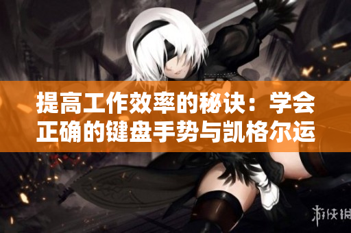 提高工作效率的秘诀：学会正确的键盘手势与凯格尔运动