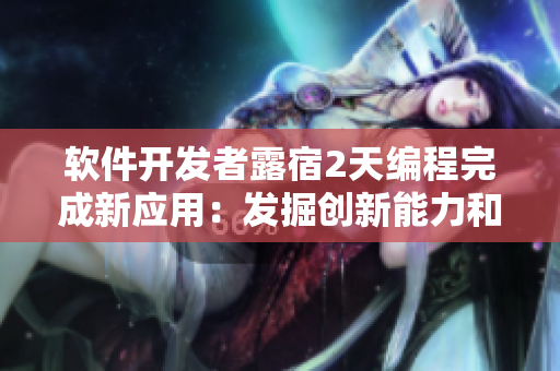 软件开发者露宿2天编程完成新应用：发掘创新能力和坚毅精神