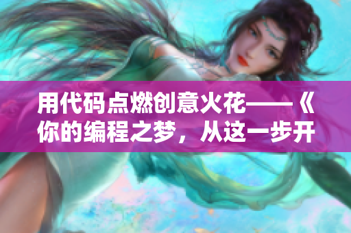 用代码点燃创意火花——《你的编程之梦，从这一步开始》