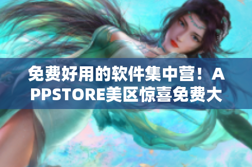 免费好用的软件集中营！APPSTORE美区惊喜免费大放送！快来下载体验吧！