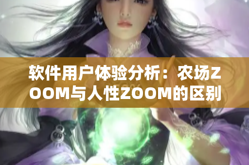 软件用户体验分析：农场ZOOM与人性ZOOM的区别大揭秘！