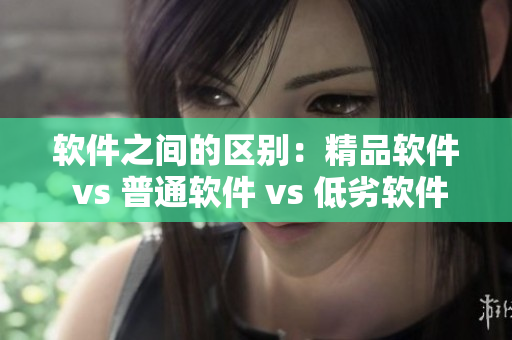 软件之间的区别：精品软件 vs 普通软件 vs 低劣软件