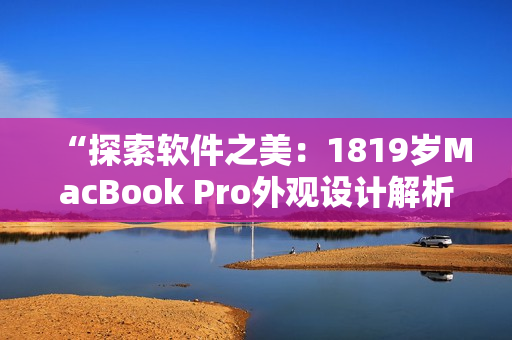 “探索软件之美：1819岁MacBook Pro外观设计解析”