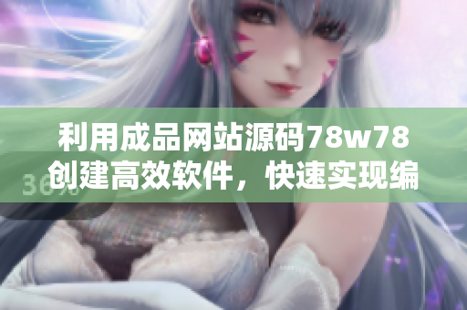 利用成品网站源码78w78创建高效软件，快速实现编程目标