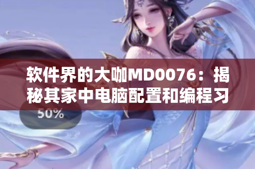 软件界的大咖MD0076：揭秘其家中电脑配置和编程习惯