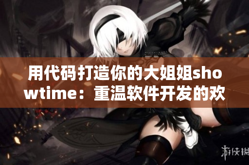 用代码打造你的大姐姐showtime：重温软件开发的欢乐岁月