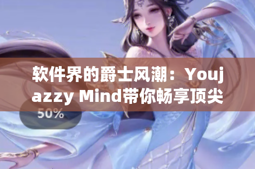 软件界的爵士风潮：Youjazzy Mind带你畅享顶尖编程体验