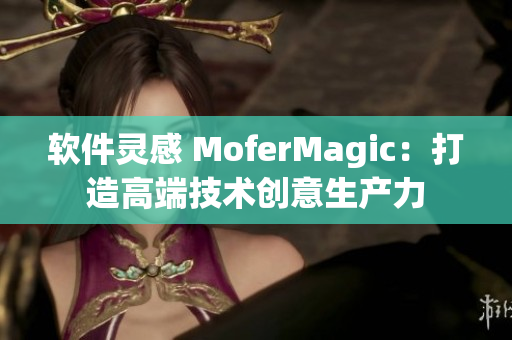 软件灵感 MoferMagic：打造高端技术创意生产力