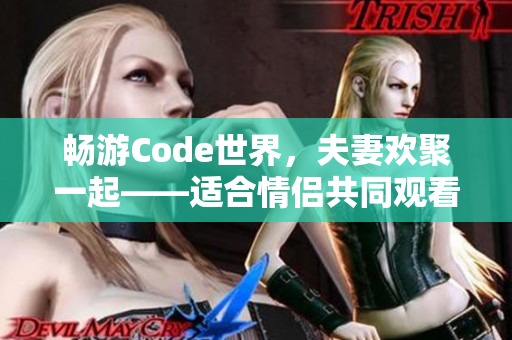 畅游Code世界，夫妻欢聚一起——适合情侣共同观看的编程主题电视剧推荐