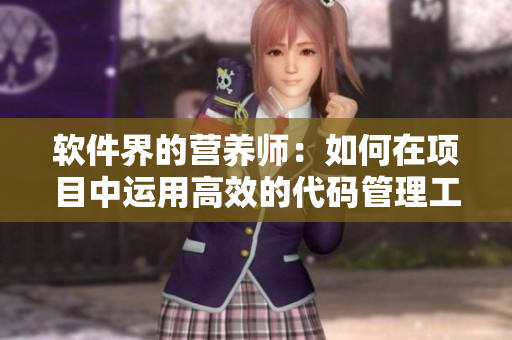 软件界的营养师：如何在项目中运用高效的代码管理工具
