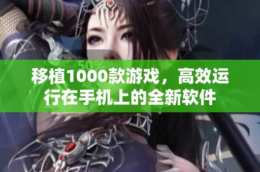 移植1000款游戏，高效运行在手机上的全新软件