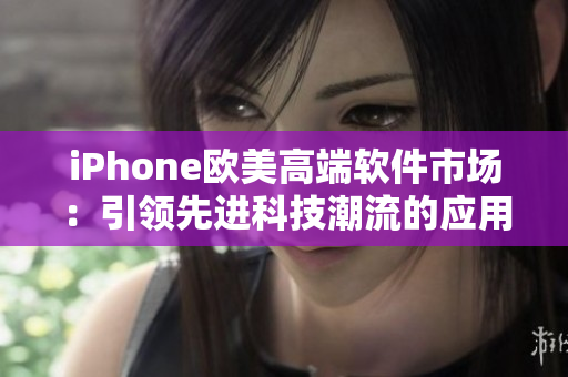 iPhone欧美高端软件市场：引领先进科技潮流的应用精品