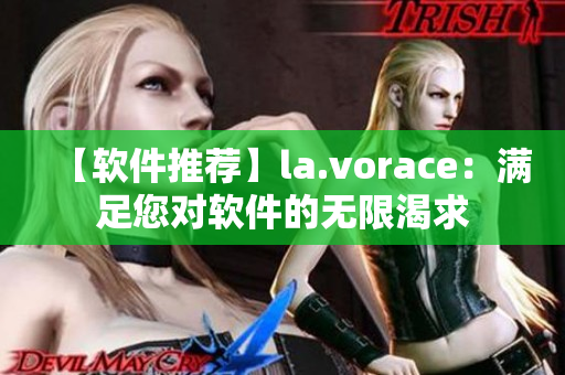 【软件推荐】la.vorace：满足您对软件的无限渴求