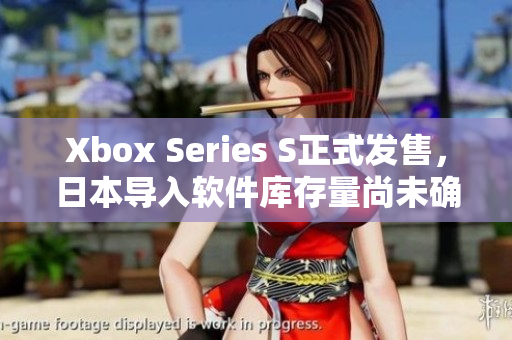 Xbox Series S正式发售，日本导入软件库存量尚未确定