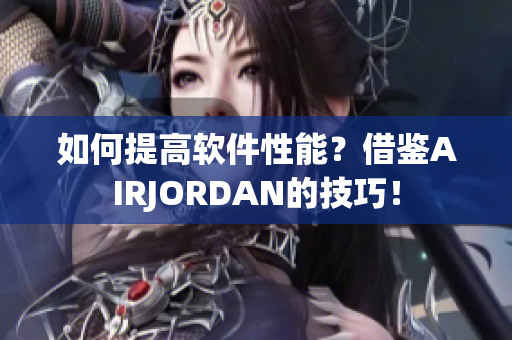 如何提高软件性能？借鉴AIRJORDAN的技巧！