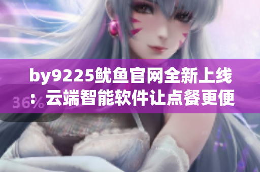 by9225鱿鱼官网全新上线：云端智能软件让点餐更便利