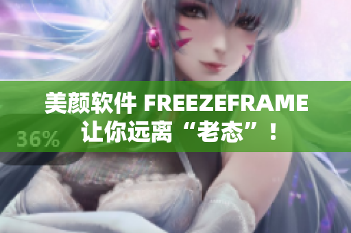 美颜软件 FREEZEFRAME 让你远离“老态”！