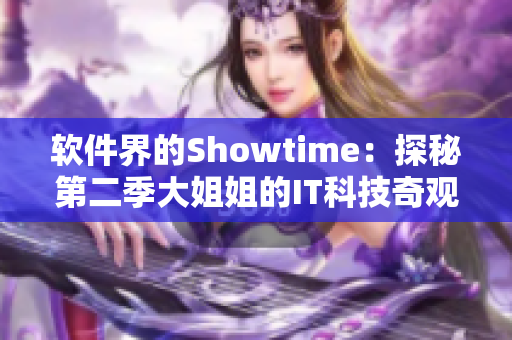 软件界的Showtime：探秘第二季大姐姐的IT科技奇观