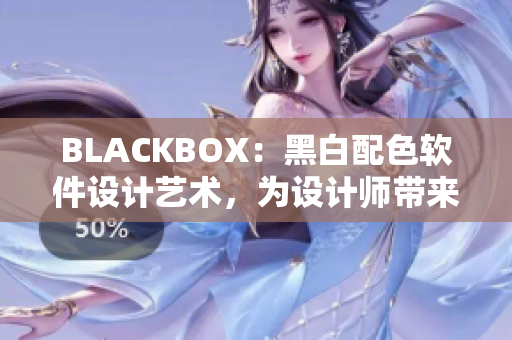 BLACKBOX：黑白配色软件设计艺术，为设计师带来无限灵感！