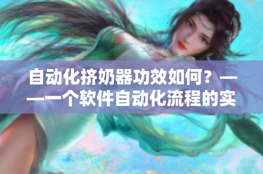 自动化挤奶器功效如何？——一个软件自动化流程的实用案例