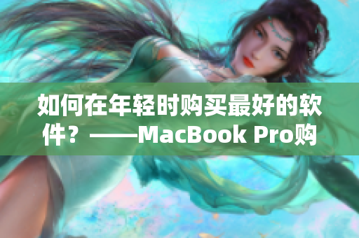如何在年轻时购买最好的软件？——MacBook Pro购物FAQ！
