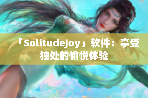 「SolitudeJoy」软件：享受独处的愉悦体验