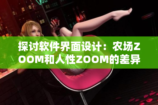 探讨软件界面设计：农场ZOOM和人性ZOOM的差异比较