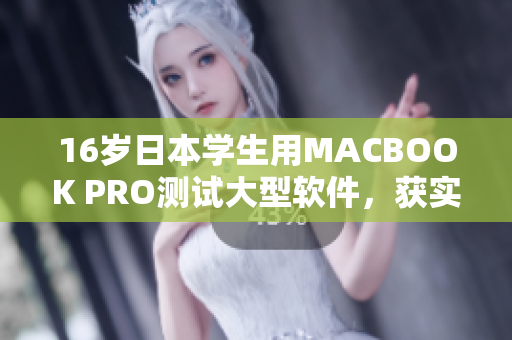 16岁日本学生用MACBOOK PRO测试大型软件，获实战认可！