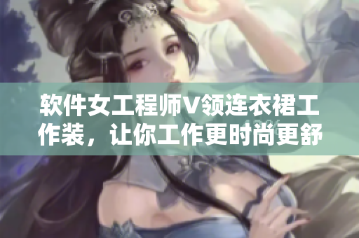 软件女工程师V领连衣裙工作装，让你工作更时尚更舒适！