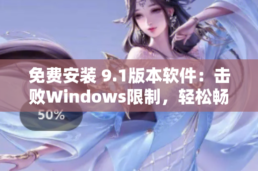 免费安装 9.1版本软件：击败Windows限制，轻松畅玩