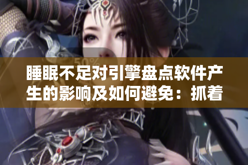 睡眠不足对引擎盘点软件产生的影响及如何避免：抓着小鸡一晚上的代价