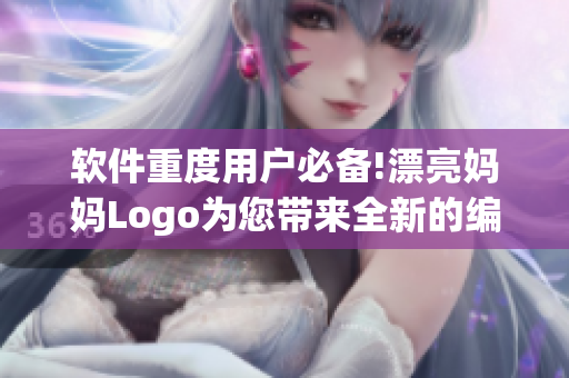 软件重度用户必备!漂亮妈妈Logo为您带来全新的编辑体验