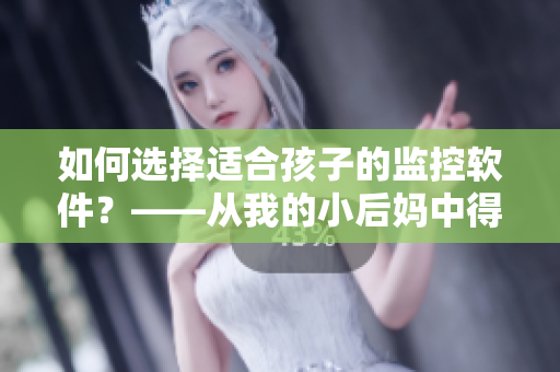 如何选择适合孩子的监控软件？——从我的小后妈中得到的启示