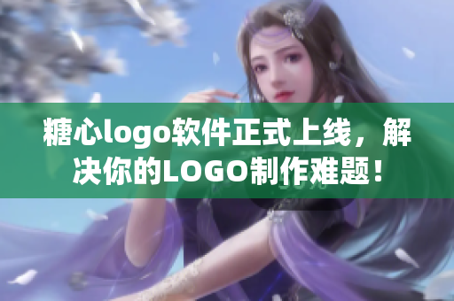 糖心logo软件正式上线，解决你的LOGO制作难题！