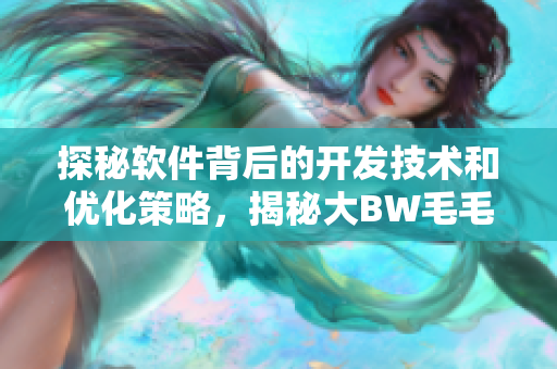 探秘软件背后的开发技术和优化策略，揭秘大BW毛毛多的巨大BW之谜