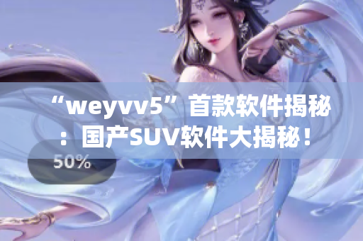 “weyvv5”首款软件揭秘：国产SUV软件大揭秘！