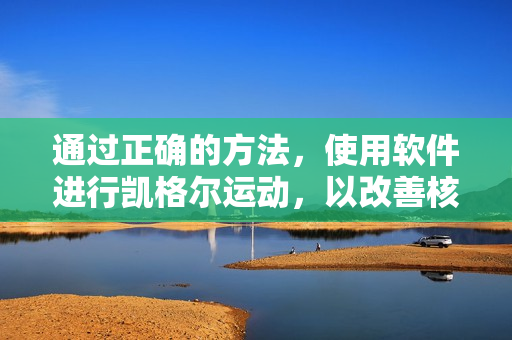 通过正确的方法，使用软件进行凯格尔运动，以改善核心肌肉健康。