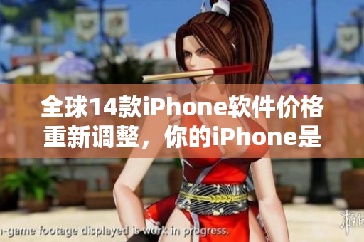 全球14款iPhone软件价格重新调整，你的iPhone是否涨价？