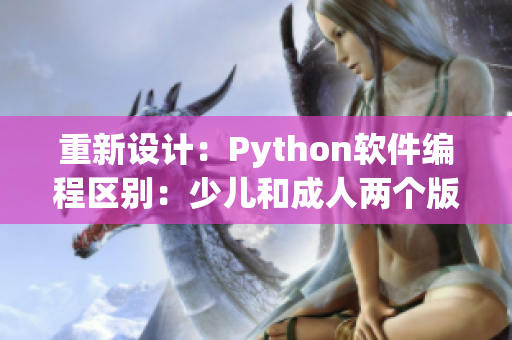 重新设计：Python软件编程区别：少儿和成人两个版本之间有哪些差异？