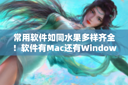 常用软件如同水果多样齐全！软件有Mac还有Windows